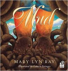 Mud - Mary Lyn Ray ; illustrated by Lauren Stringer